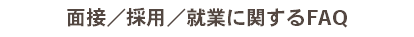面接／採用／就業に関するFAQ