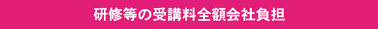 研修等の受講料全額会社負担