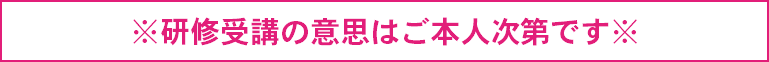 ※研修受講の意思はご本人次第です※